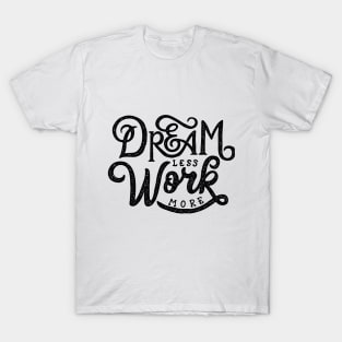 dream less work more T-Shirt